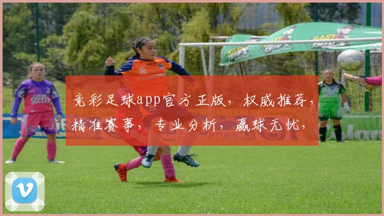 竞彩足球app官方正版，权威推荐，精准赛事，专业分析，赢球无忧，下载即享