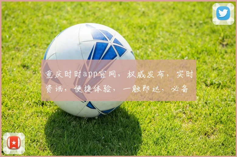 重庆时时app官网，权威发布，实时资讯，便捷体验，一触即达，必备首选